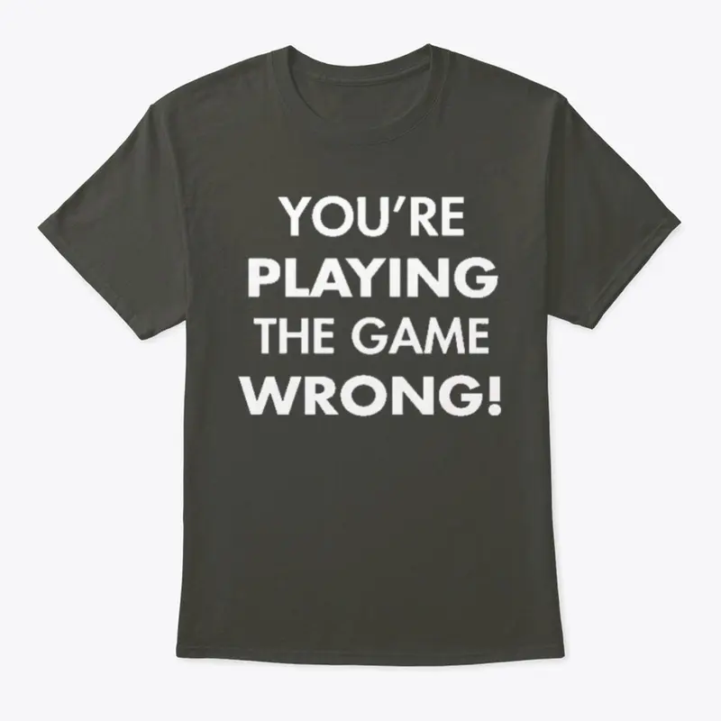 You're playing the game wrong! tee